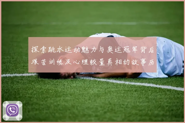 探索跳水运动魅力与奥运冠军背后艰苦训练及心理较量真相的故事历程