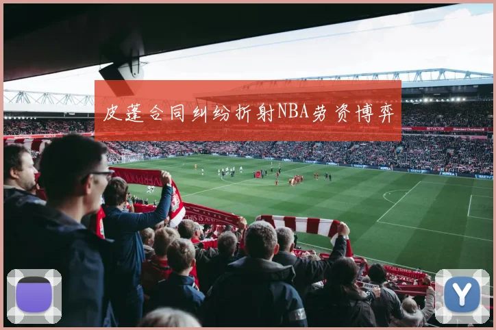 皮蓬合同纠纷折射NBA劳资博弈