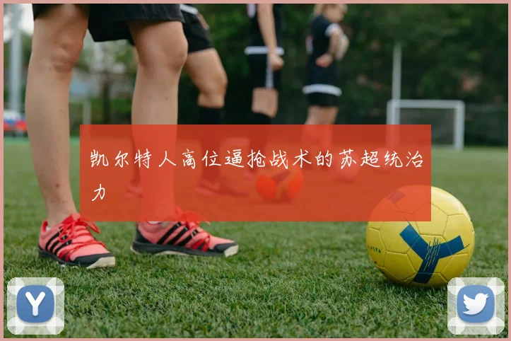 凯尔特人高位逼抢战术的苏超统治力