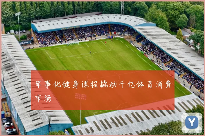 军事化健身课程撬动千亿体育消费市场