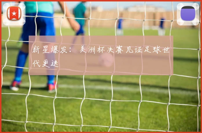 新星爆发：美洲杯决赛见证足球世代更迭