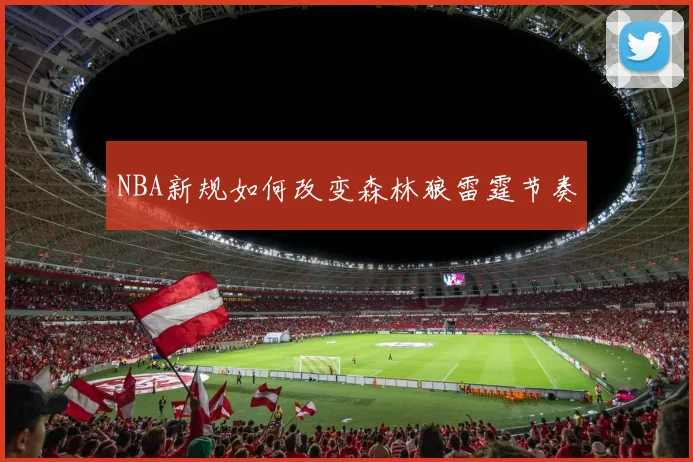 NBA新规如何改变森林狼雷霆节奏