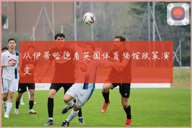 从伊蒂哈德看英国体育场馆政策演变