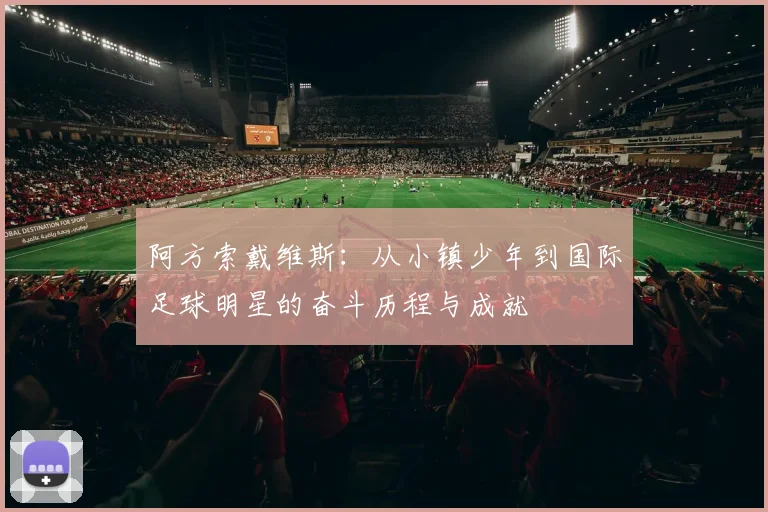 阿方索戴维斯：从小镇少年到国际足球明星的奋斗历程与成就